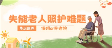 華遠(yuǎn)康養(yǎng)|失能老人照護(hù)難題：保姆還是養(yǎng)老院？